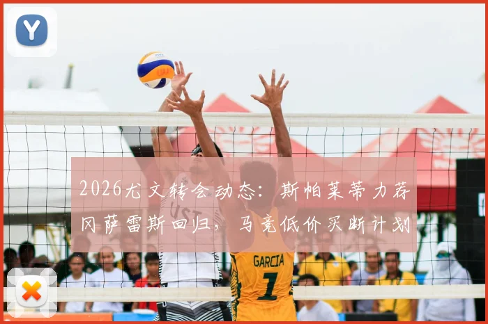 2026尤文转会动态:斯帕莱蒂力荐冈萨雷斯回归,马竞低价买断计划面临变数