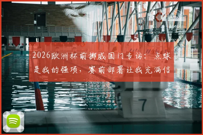 2026欧洲杯前挪威国门专访:点球是我的强项,赛前部署让我充满信心