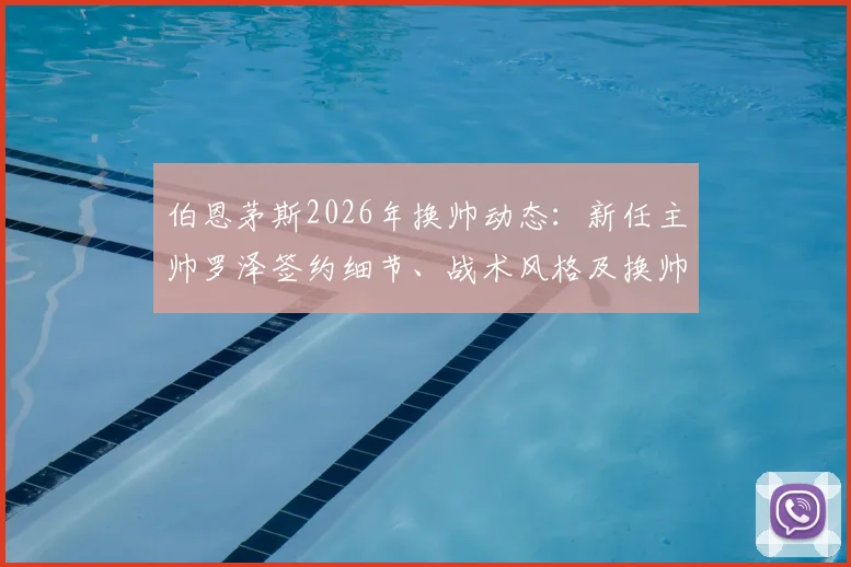 伯恩茅斯2026年换帅动态:新任主帅罗泽签约细节、战术风格及换帅原因全面解析