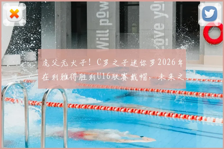 虎父无犬子！C罗之子迷你罗2026年在利雅得胜利U16联赛戴帽，未来之星闪耀！