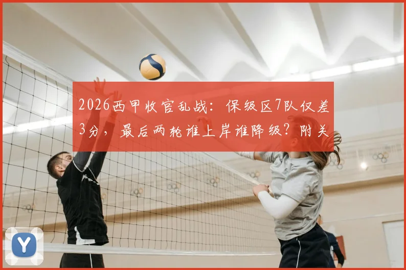 2026西甲收官乱战:保级区7队仅差3分,最后两轮谁上岸谁降级?附关键对阵解析
